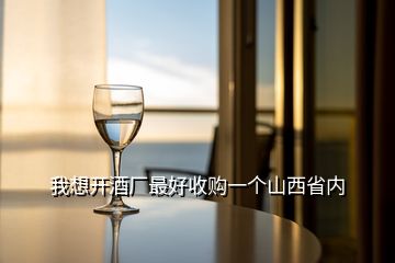 我想開酒廠最好收購一個山西省內(nèi)