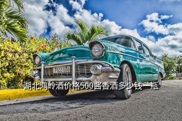 湖北鴻嶺酒價(jià)格500醬香酒多少錢(qián)一瓶