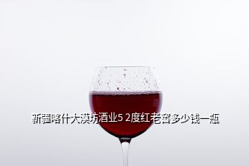 新疆喀什大漠坊酒業(yè)5 2度紅老窖多少錢一瓶