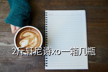 2斤軒尼詩xo一箱幾瓶