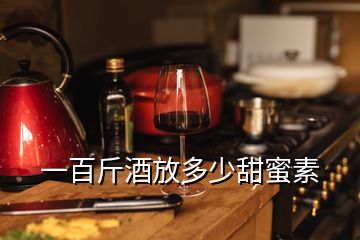 一百斤酒放多少甜蜜素