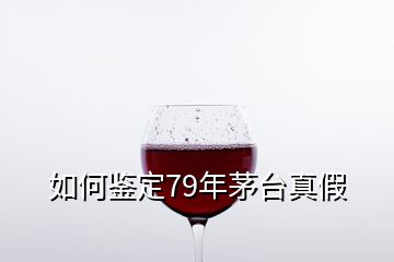 如何鑒定79年茅臺(tái)真假