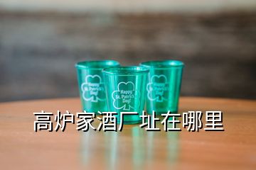 高爐家酒廠(chǎng)址在哪里