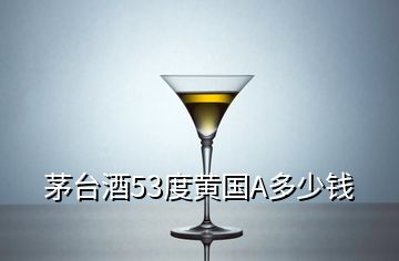 茅臺(tái)酒53度黃國(guó)A多少錢