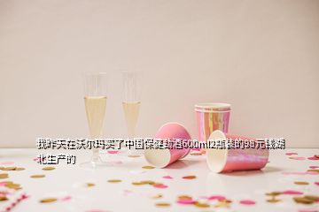 我昨天在沃爾瑪買了中國保健勁酒600mI2瓶裝的98元錢湖北生產(chǎn)的