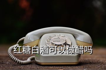 紅糖白酒可以做醋嗎