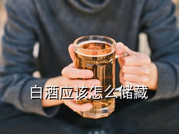 白酒應該怎么儲藏