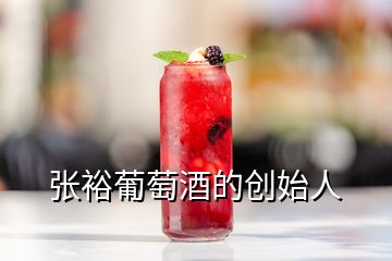 張裕葡萄酒的創(chuàng)始人