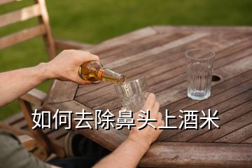 如何去除鼻頭上酒米