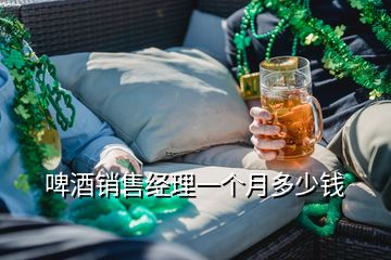 啤酒銷售經理一個月多少錢