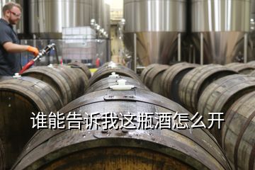 誰(shuí)能告訴我這瓶酒怎么開(kāi)