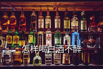 怎樣喝白酒不醉