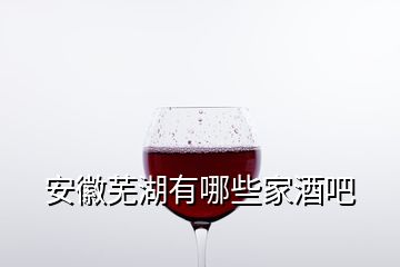 安徽蕪湖有哪些家酒吧