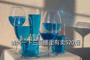 請問一下三亞哪里有賣520煙