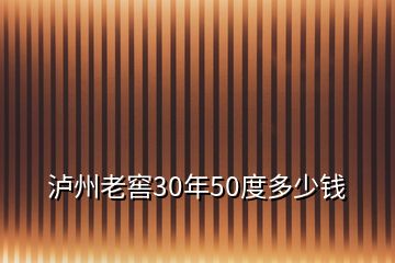 瀘州老窖30年50度多少錢