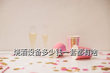 燒酒設(shè)備多少錢(qián)一套都有啥