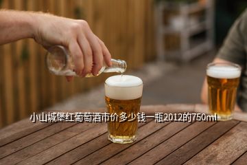 小山城堡紅葡萄酒市價(jià)多少錢一瓶2012的750ml