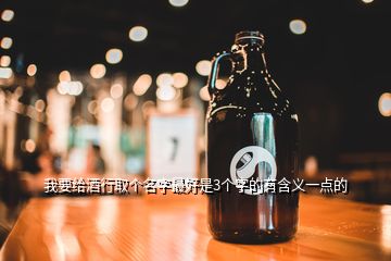 我要給酒行取個名字最好是3個字的有含義一點的