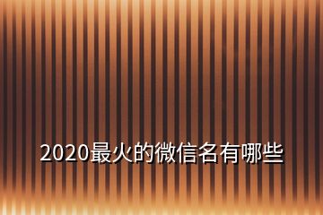 2020最火的微信名有哪些