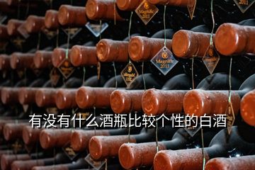 有沒有什么酒瓶比較個性的白酒