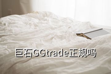 巨石GGtrade正規(guī)嗎