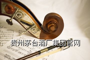 貴州茅臺(tái)酒廠集團(tuán)官網(wǎng)