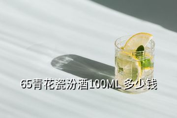 65青花瓷汾酒100ML 多少錢(qián)
