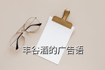 豐谷酒的廣告語(yǔ)