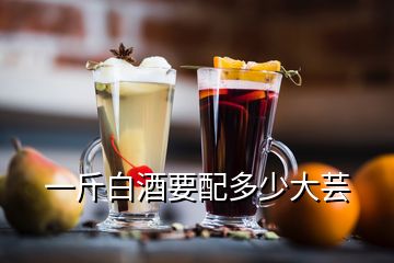 一斤白酒要配多少大蕓