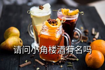 請問小角樓酒有名嗎