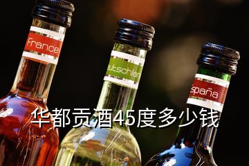 華都貢酒45度多少錢