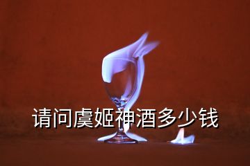 請(qǐng)問虞姬神酒多少錢