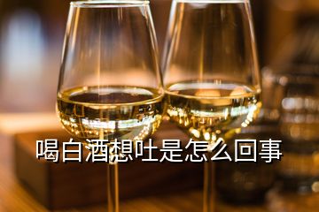 喝白酒想吐是怎么回事