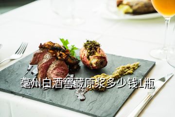 毫州白酒窖藏原漿多少錢1瓶