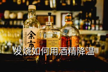 發(fā)燒如何用酒精降溫