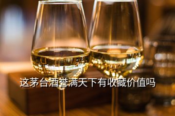 這茅臺(tái)酒譽(yù)滿天下有收藏價(jià)值嗎