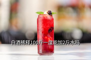 白酒稀釋100斤一度能加2斤水嗎