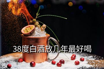 38度白酒放幾年最好喝