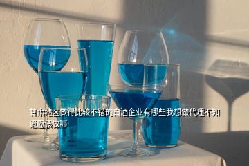 甘肅地區(qū)做得比較不錯的白酒企業(yè)有哪些我想做代理不知道應(yīng)該做哪