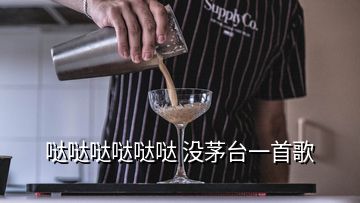 噠噠噠噠噠噠 沒茅臺一首歌