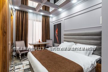 市面上買(mǎi)的十元以下一瓶的白酒是釀造的還是制假的呢