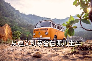 從遵義到茅臺在哪兒坐車