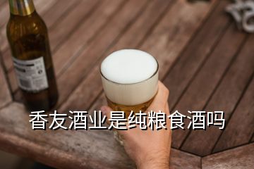 香友酒業(yè)是純糧食酒嗎