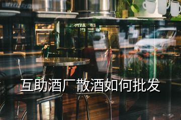 互助酒廠散酒如何批發(fā)