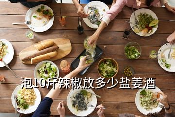 泡10斤辣椒放多少鹽姜酒