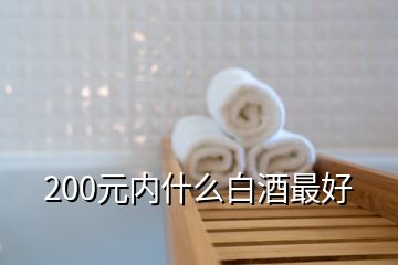 200元內(nèi)什么白酒最好