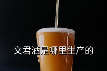 文君酒是哪里生產(chǎn)的