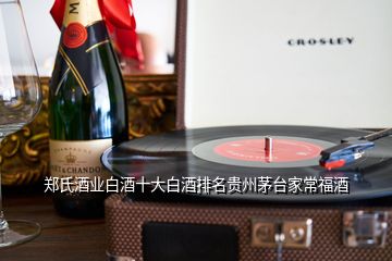 鄭氏酒業(yè)白酒十大白酒排名貴州茅臺家常福酒