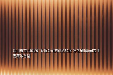 四川省古蘭郎酒廠(chǎng)有限公司的郎酒52度 凈含量500ml吉年窖藏濃香型