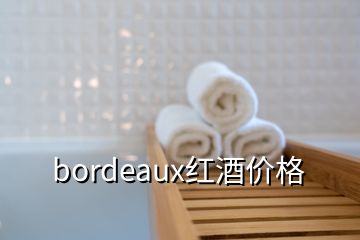 bordeaux紅酒價(jià)格